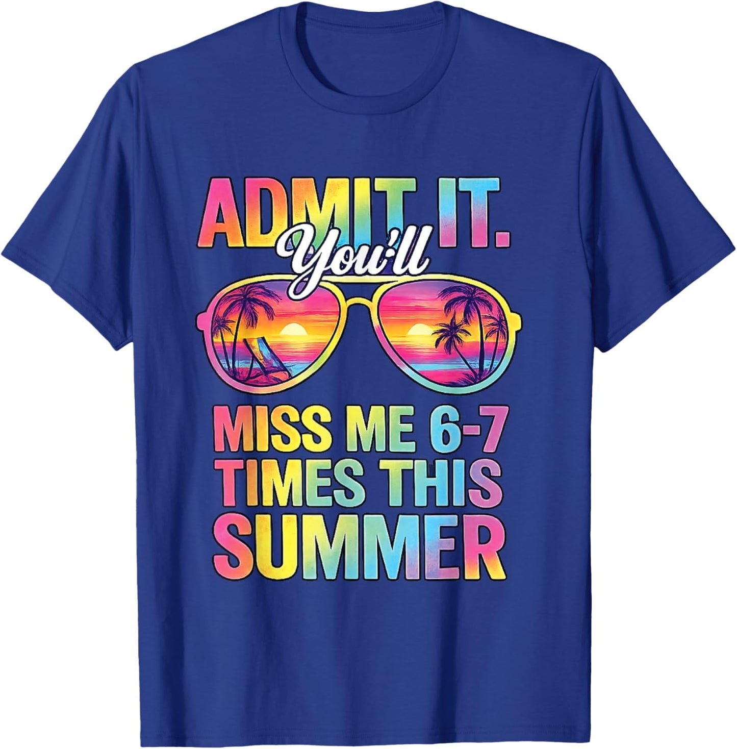 Admit It You'll Miss Me 6-7 Times This Summer Funny Last Day T-Shirt - T-Shirt | Royal