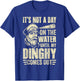 It's Not a Day on the, Water Until my Dinghy Comes Out Boat T-Shirt - T-Shirt | Royal