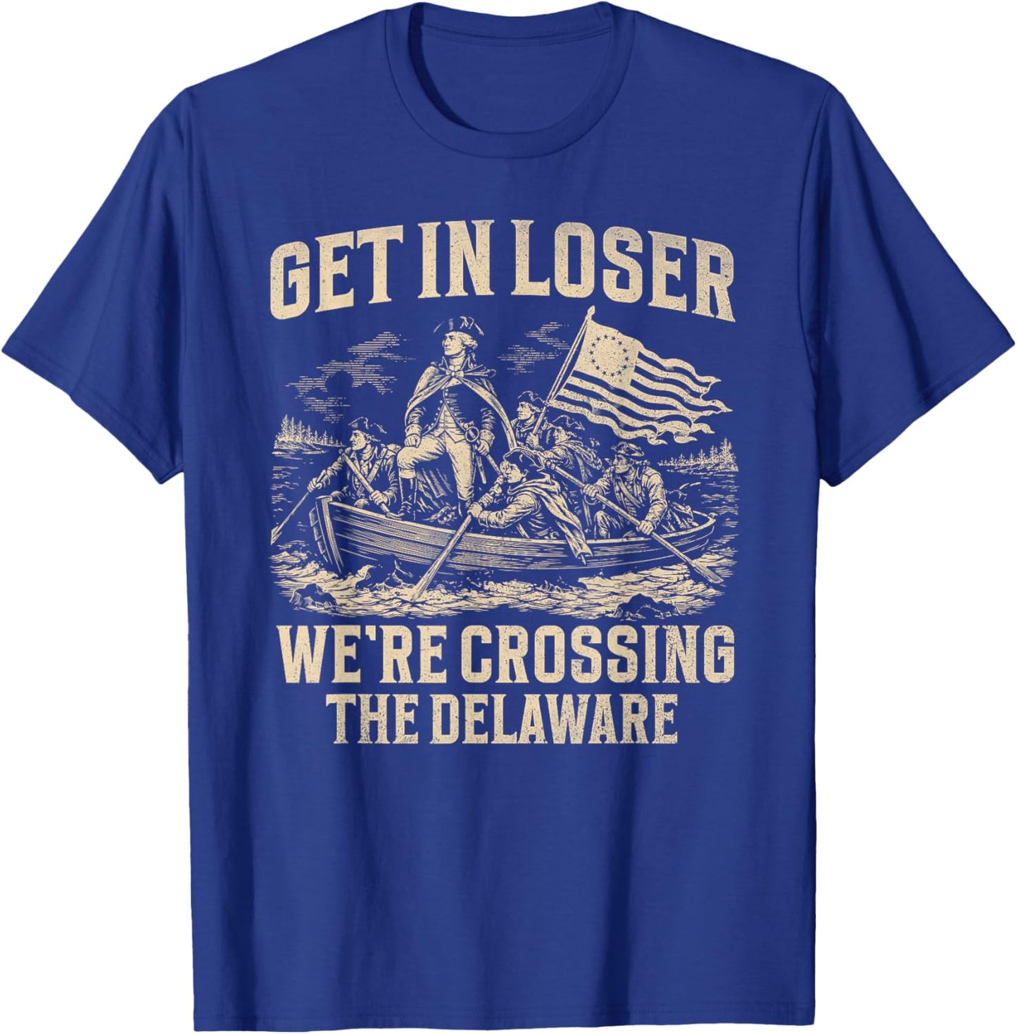 Get in Loser We're Crossing The Delaware 4th July Washington T-Shirt - T-Shirt | Royal