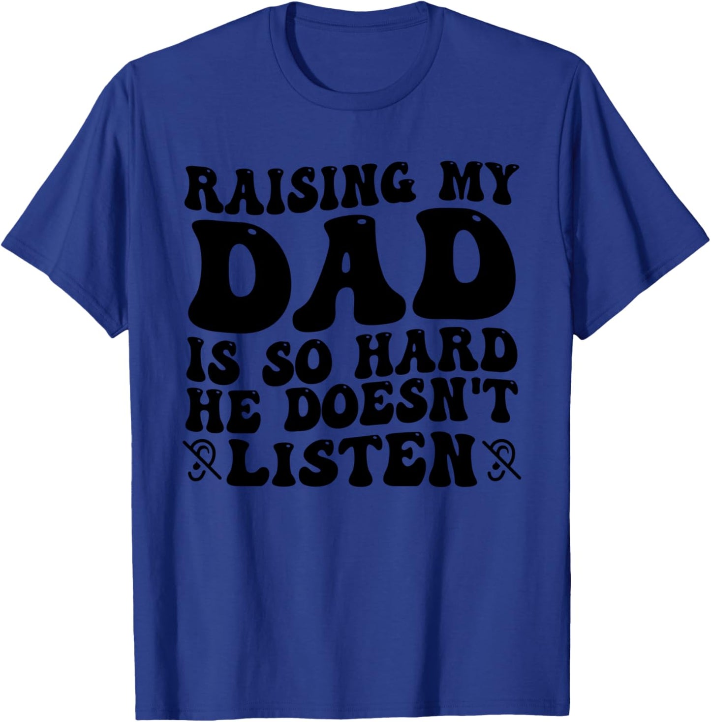 Raising My Dad Is So Hard He Doesn't Listen Funny Family T-Shirt - T-Shirt | Royal