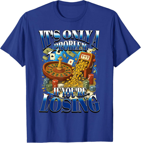 Its Only a Problem If You're Losing Funny Gambling Bootleg T-Shirt - T-Shirt | Royal