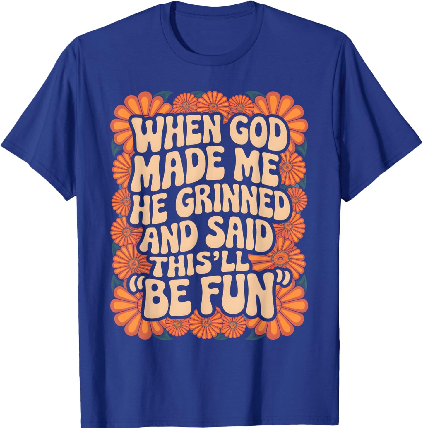 When God Made Me He Grinned and Said Sarcastic Funny Saying T-Shirt - T-Shirt | Royal