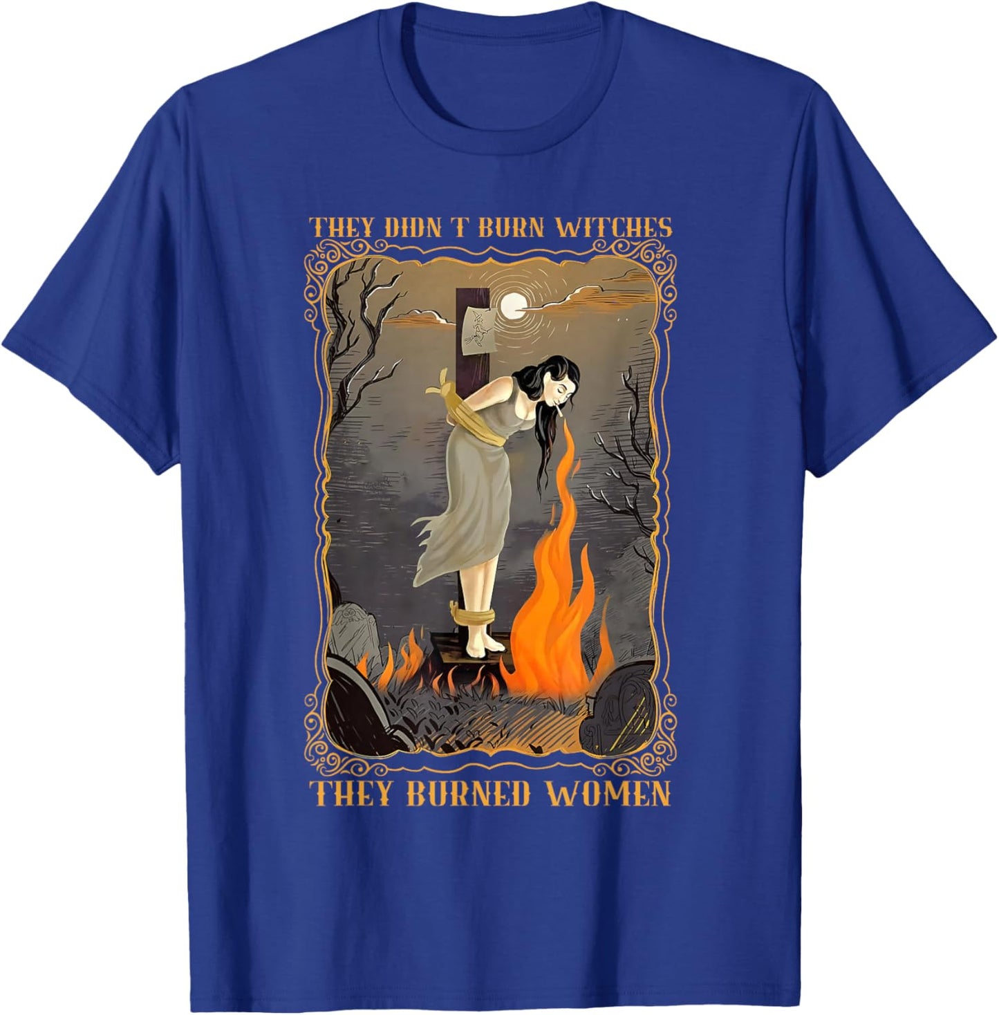 They Didn't Burn Witches They Burned Women Witch Halloween T-Shirt - T-Shirt | Royal