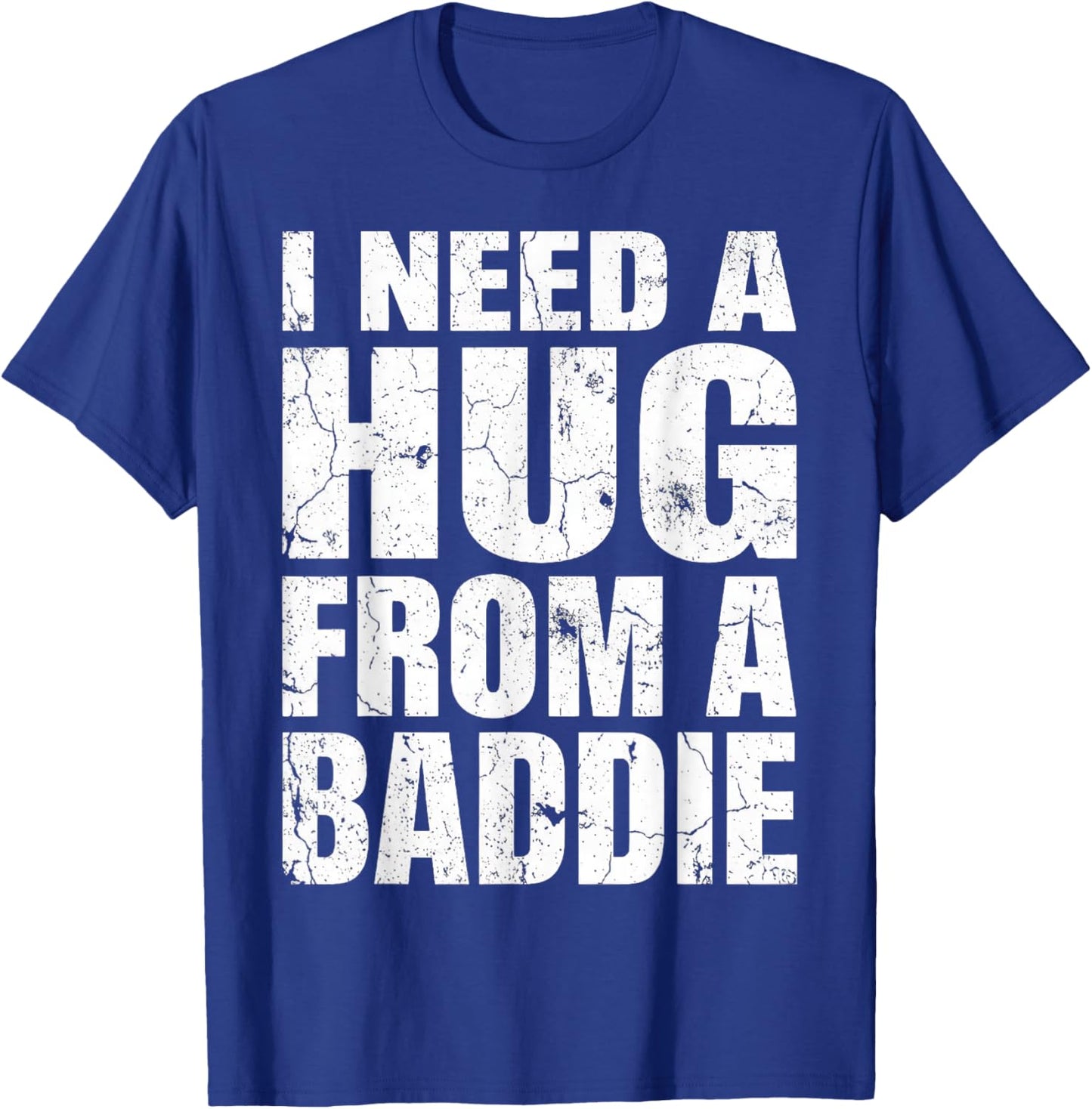 I Need A Hug from A Baddie Funny T-Shirt - T-Shirt | Royal