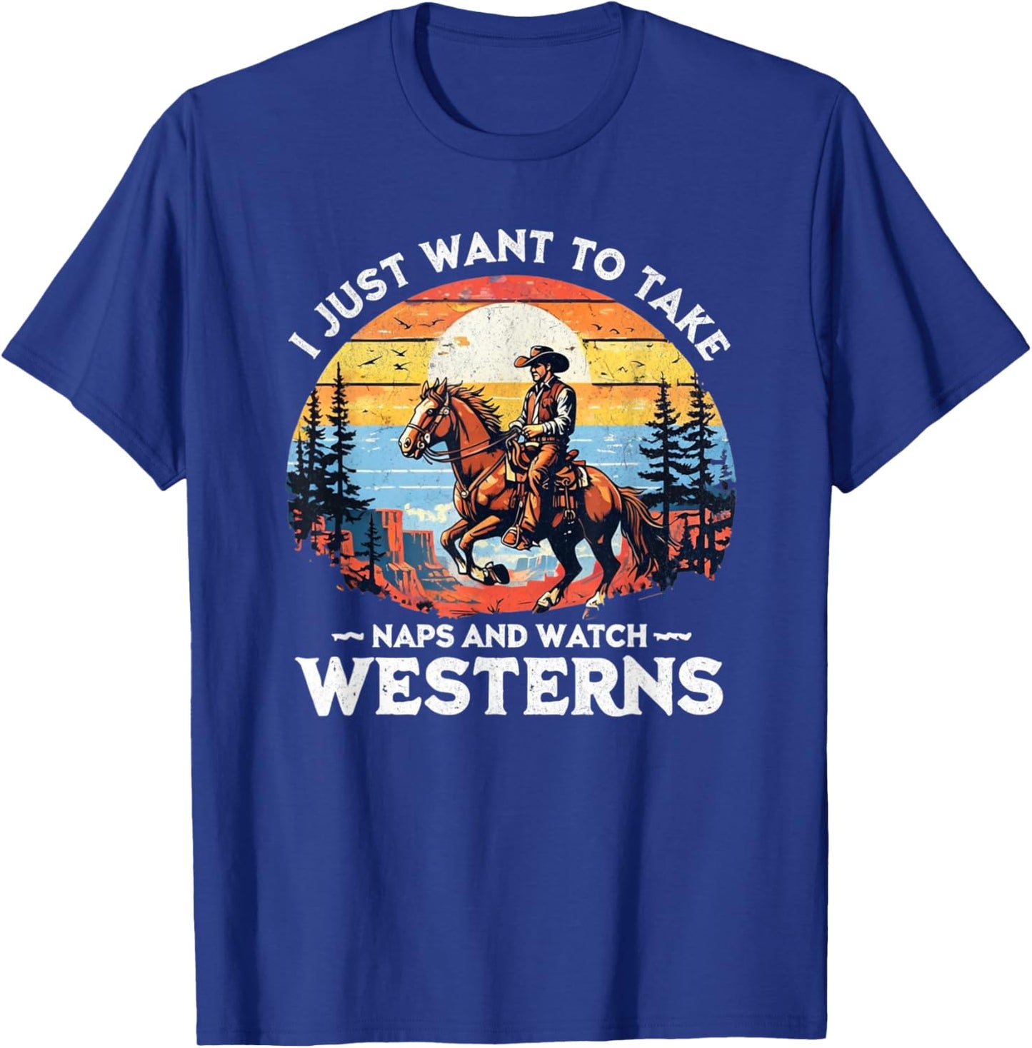 I Just Want to Take Naps and Watch Westerns – Funny Western T-Shirt - T-Shirt | Royal