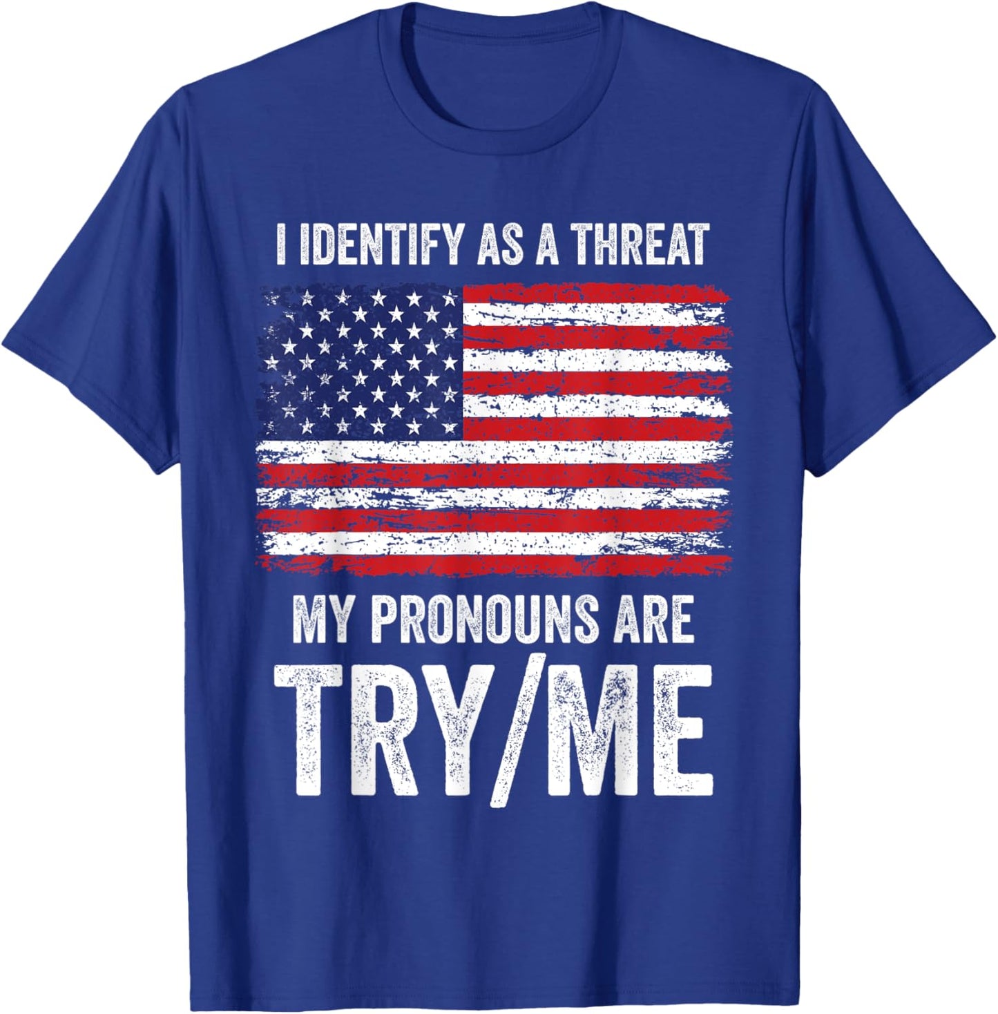 I Identify As A Threat My Pronouns Are Try / Me T-Shirt - T-Shirt | Royal