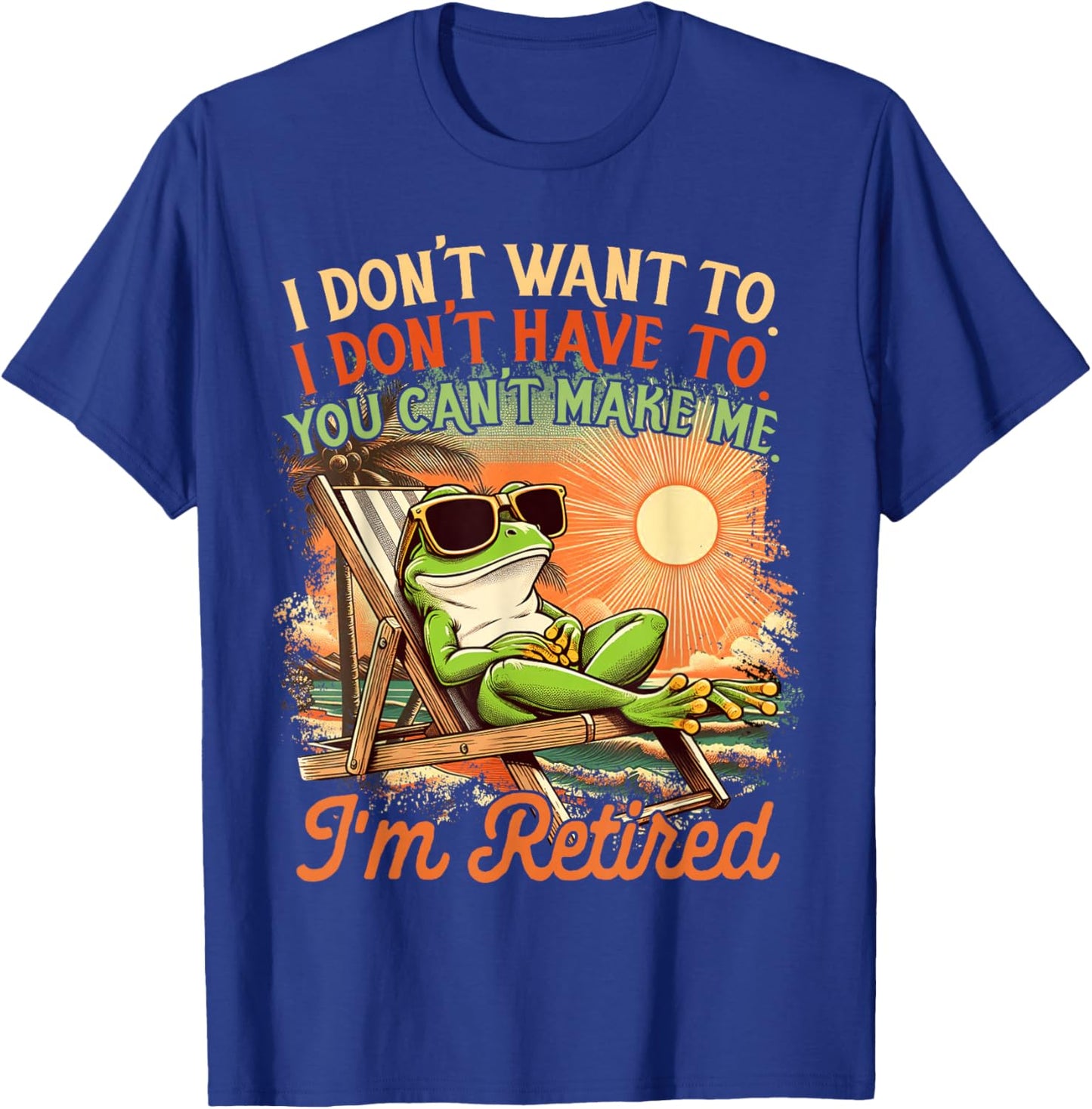 Retired Coworker I Don't Want To I Don't Have To I'm Retired T-Shirt - T-Shirt | Royal