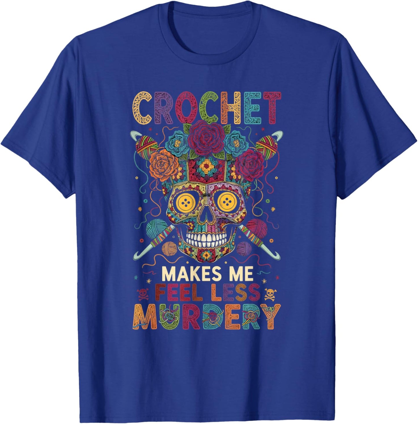 Crochet Makes Me Feel Less Murdery Funny Crochet Woman Man T-Shirt - T-Shirt | Royal