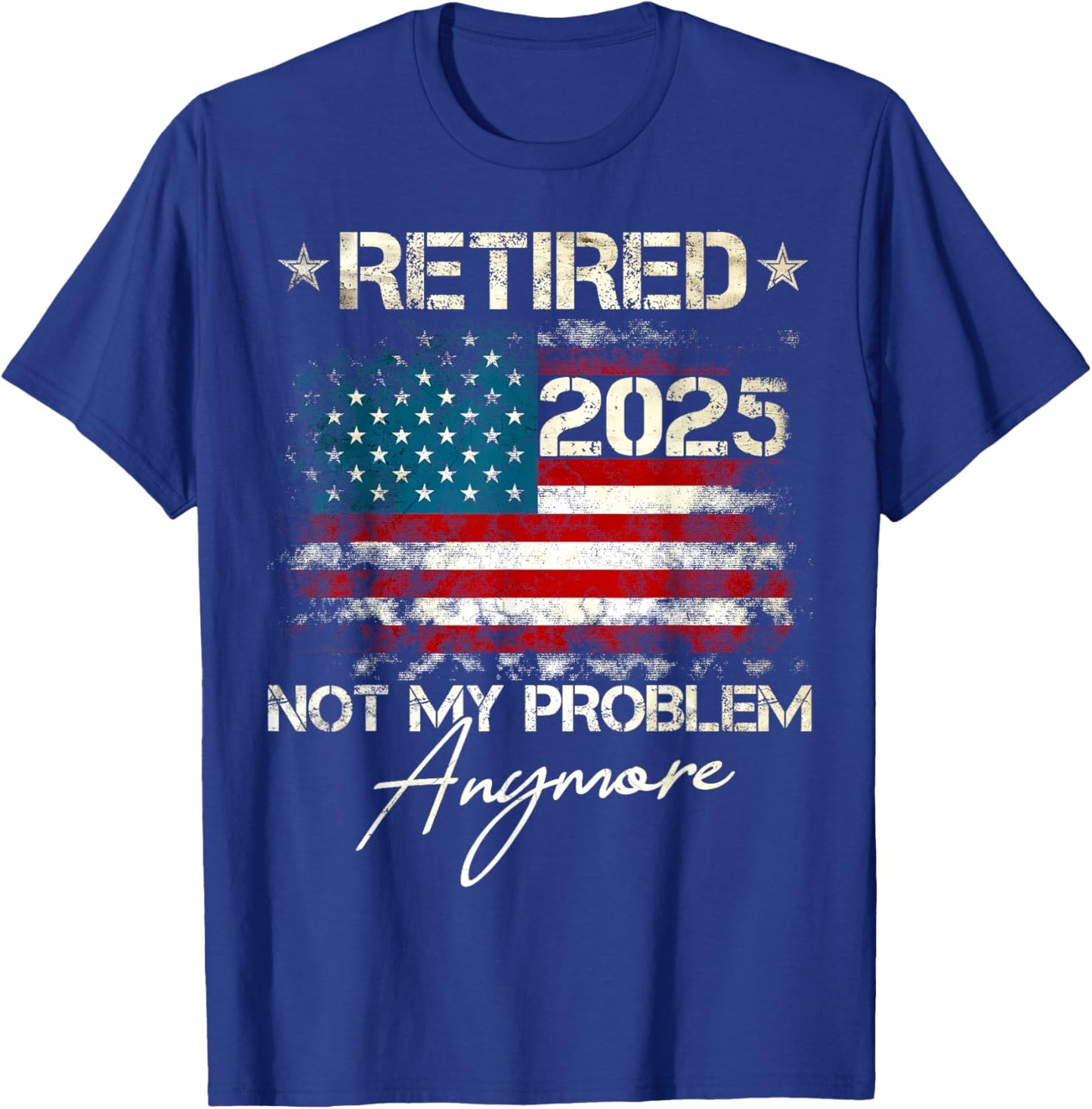 Funny Retirement Gifts For Dad Men Women. Retired 2025 Not My Problem Anymore Vintage American Flag T-Shirt - T-Shirt | Royal