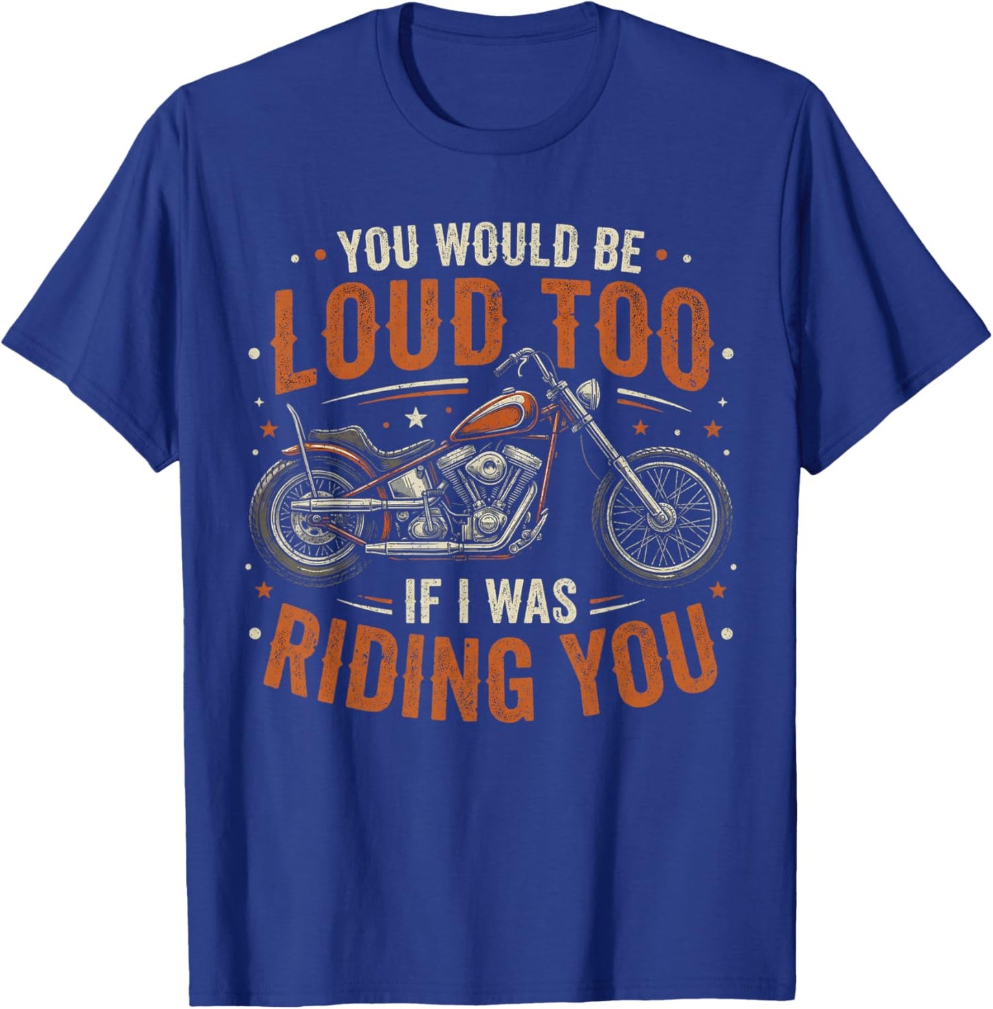 You Would Be Loud Too If I was Riding You Retro Biker T-Shirt - T-Shirt | Royal
