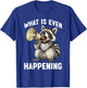 What is Even Happening Confused Sarcastic Random T-Shirt - T-Shirt | Royal