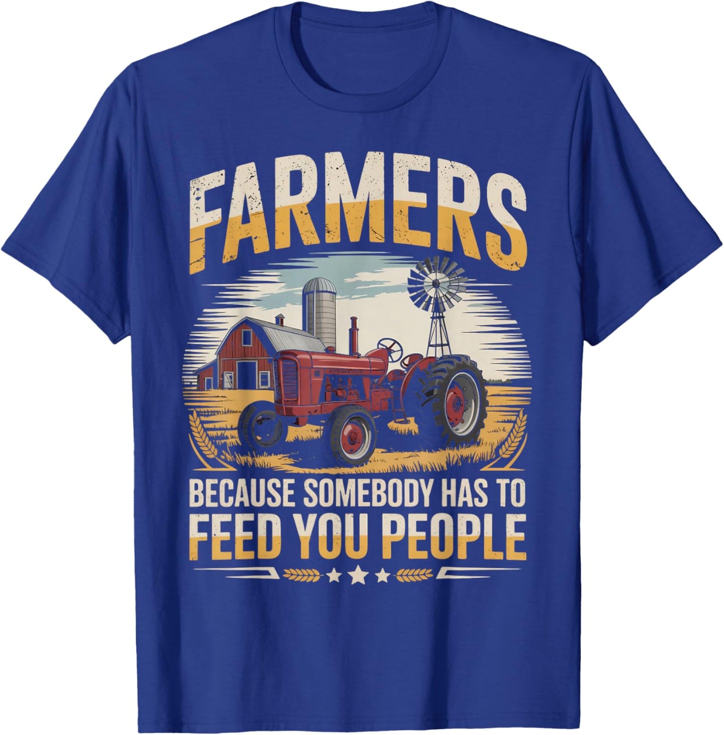 Somebody Has to Feed Agriculture Farm Rancher Farming Farmer T-Shirt - T-Shirt | Royal