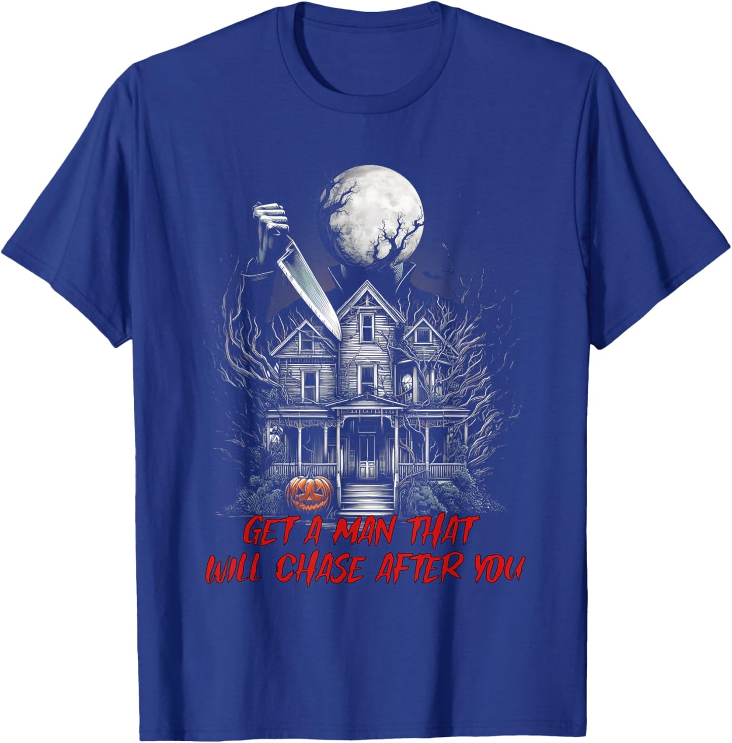 Get A Man That Will Chase After You Funny Meme Horror Scary T-Shirt - T-Shirt | Royal