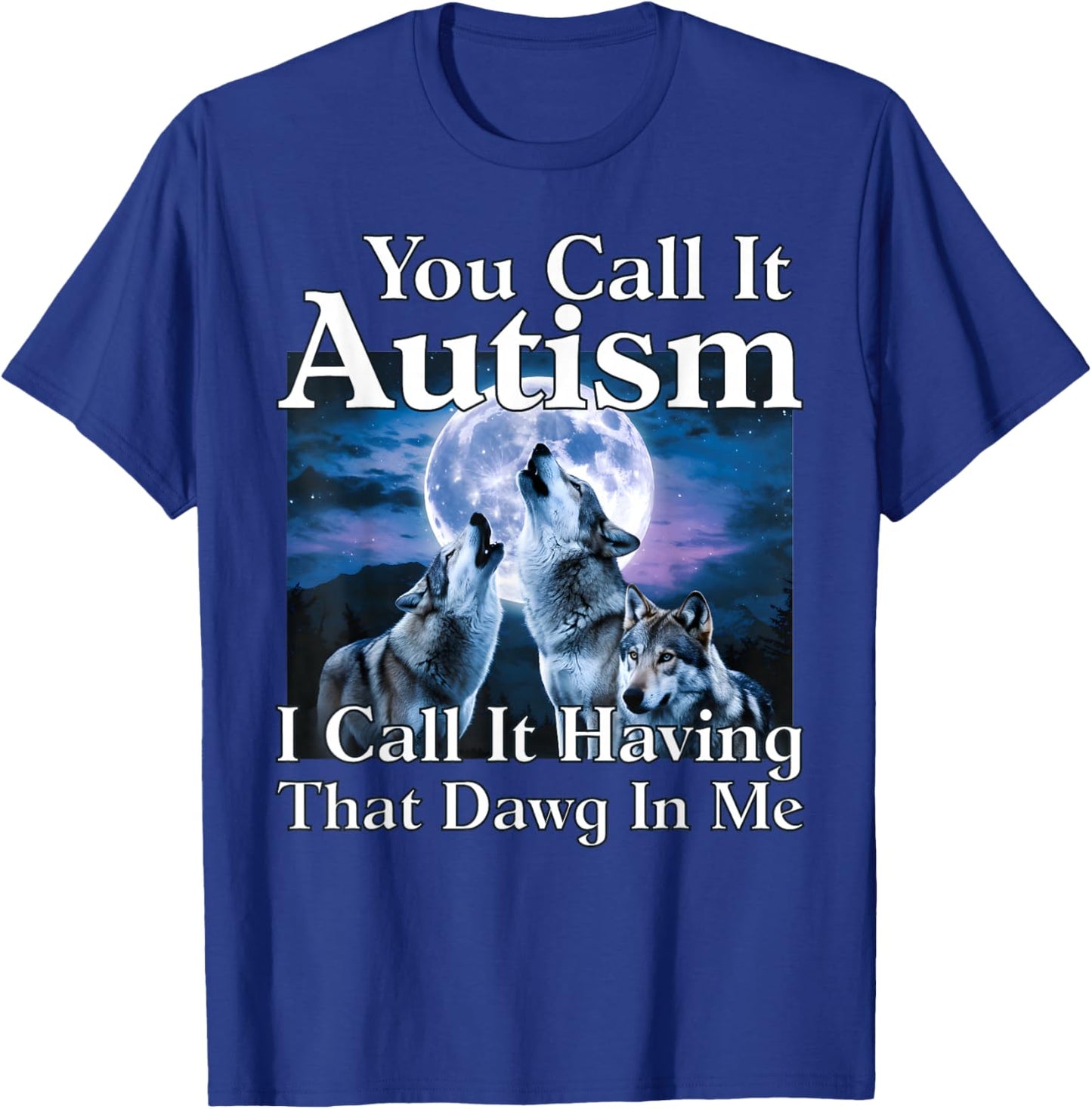 You Call It Autism I Call It Having That Dawg in Me Autism T-Shirt - T-Shirt | Royal