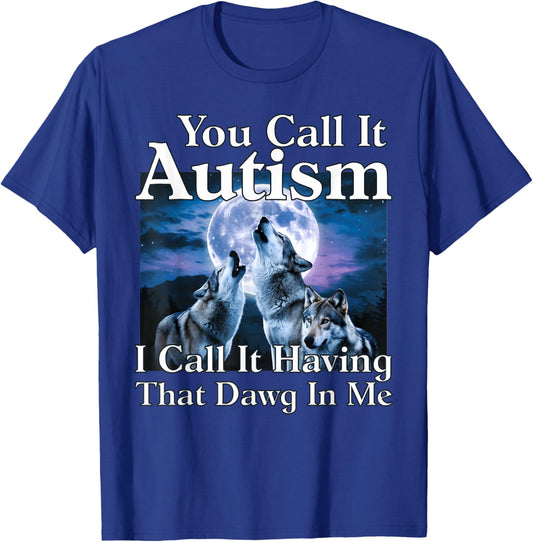 You Call It Autism I Call It Having That Dawg in Me Autism T-Shirt - T-Shirt | Royal