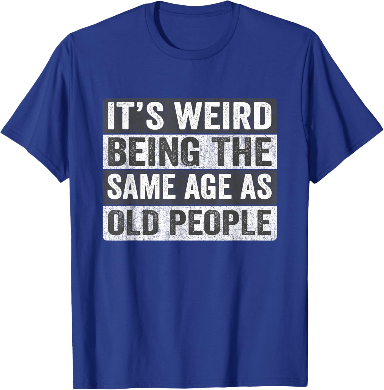 It's Weird Being The Same Age As Old People Funny Sarcastic T-Shirt - T-Shirt | Royal