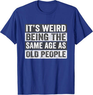 It's Weird Being The Same Age As Old People Funny Sarcastic T-Shirt - T-Shirt | Royal