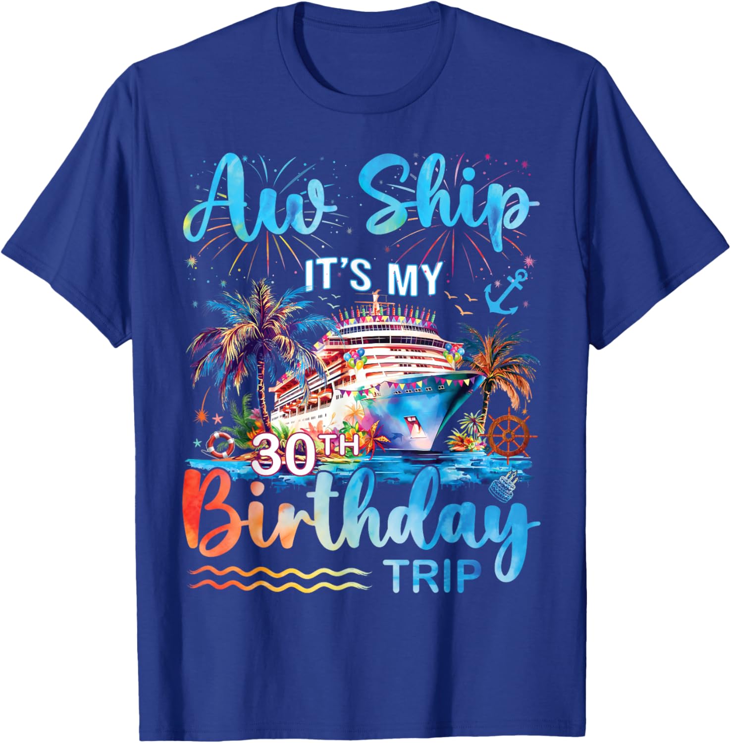 Aw Ship It's My 30th Birthday Cruise Trip Vacation Party T-Shirt - T-Shirt | Royal