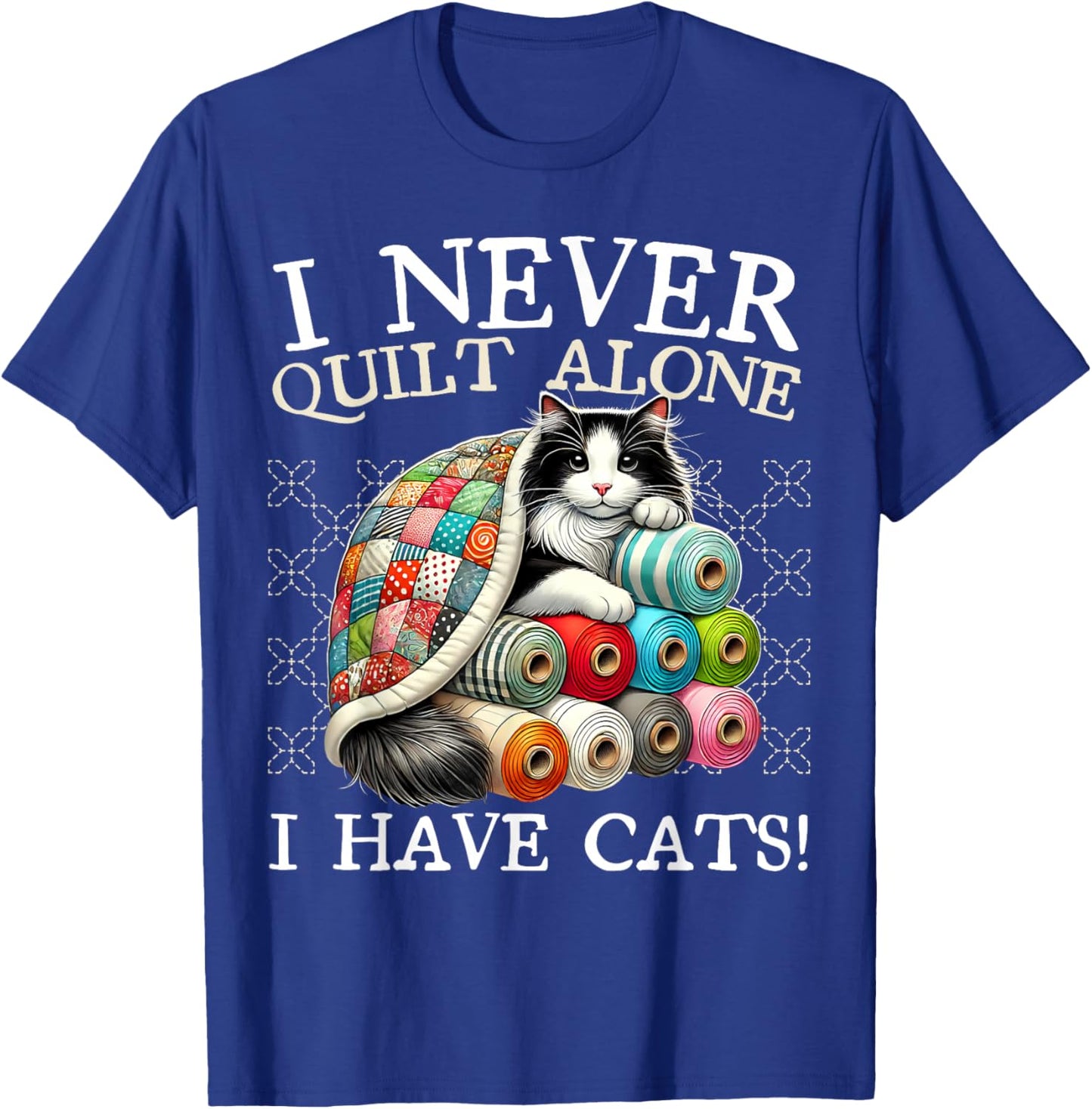I Never Quilt Alone I Have Cats Sewing Quilter Quilting T-Shirt - T-Shirt | Royal