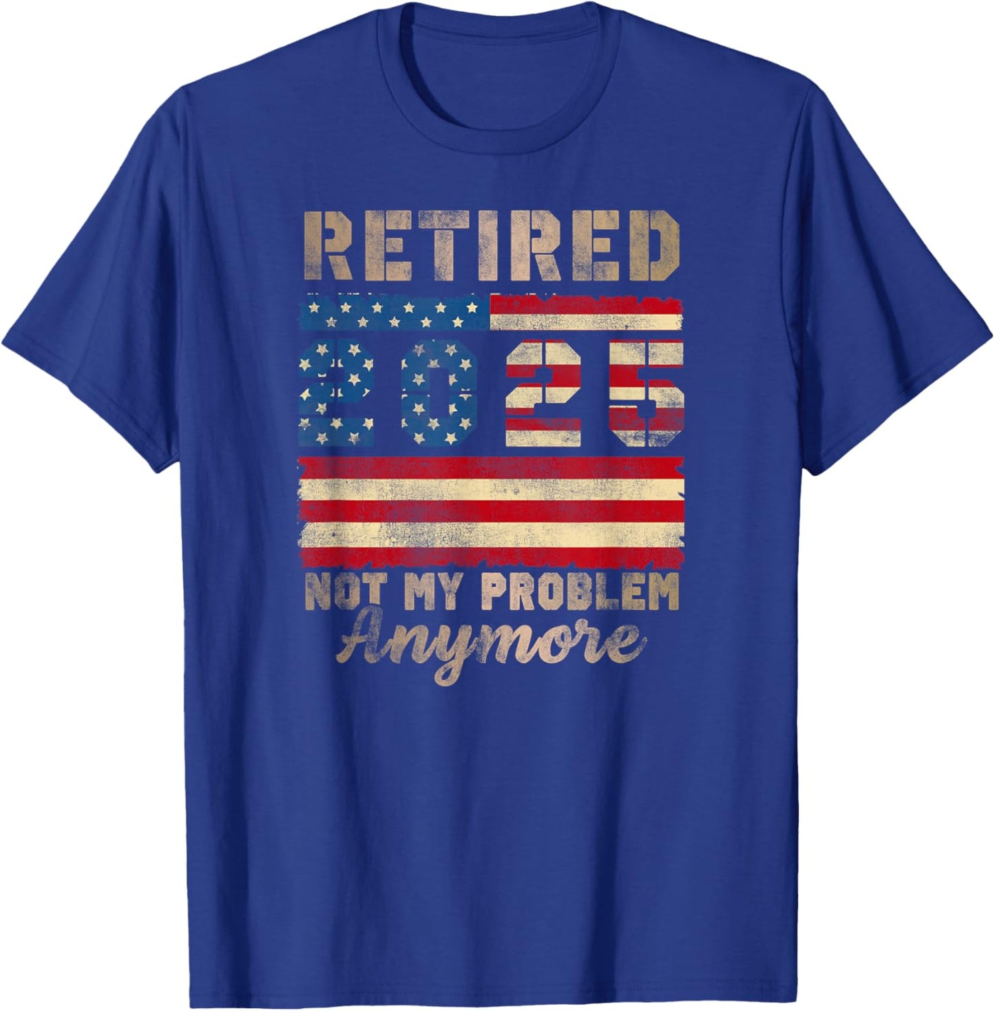 Retired 2025 Not My Problem Anymore Distressed Us Flag T-Shirt - T-Shirt | Royal