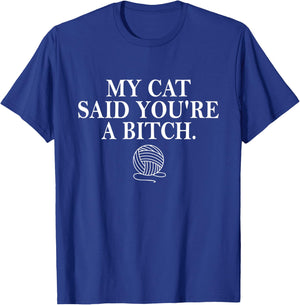 My Cat Said You're A Bitch T-Shirt - T-Shirt | Royal