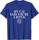 My Cat Said You're A Bitch T-Shirt - T-Shirt | Royal