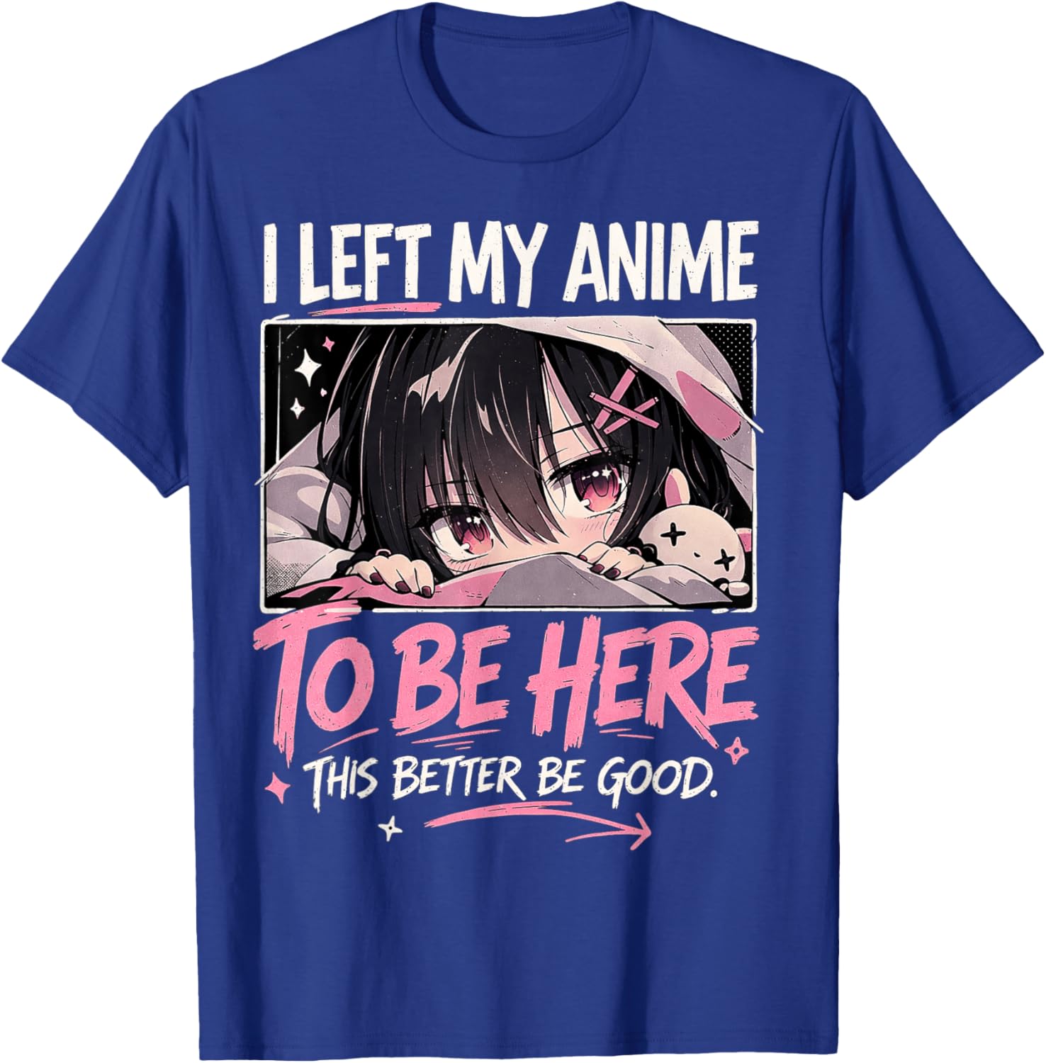 I Left My Anime to Be Here This Better Be Good Funny Anime T-Shirt - T-Shirt | Royal