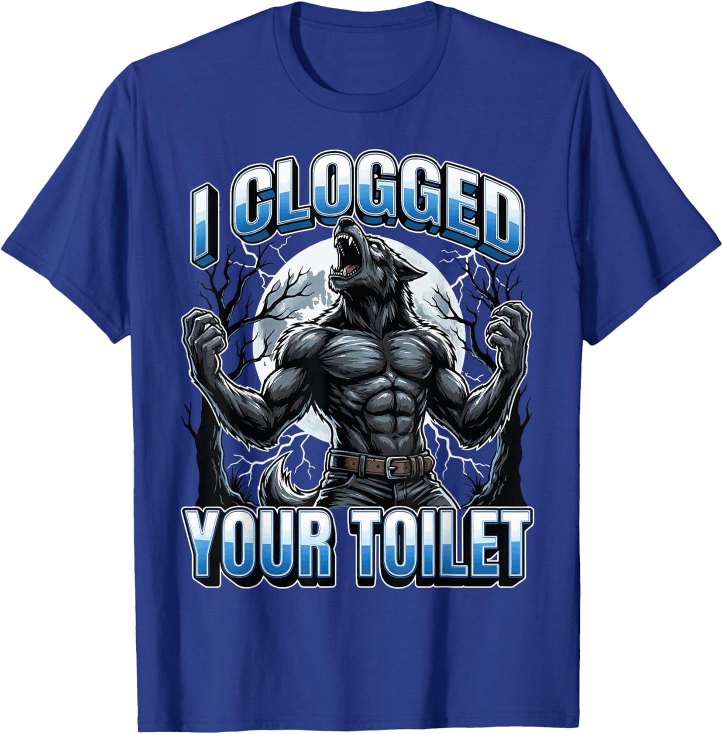 I Clogged Your Toilet T-Shirt - T-Shirt | Royal