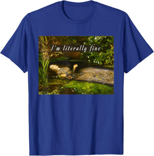 I'm Literally Fine Meme Funny Ophelia Painting Sarcastic T-Shirt - T-Shirt | Royal