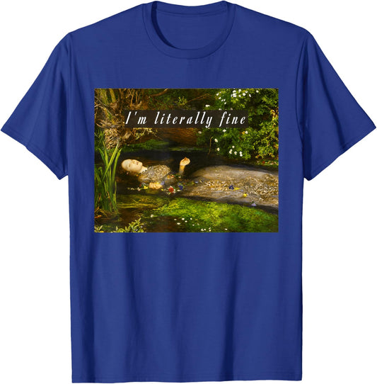 I'm Literally Fine Meme Funny Ophelia Painting Sarcastic T-Shirt - T-Shirt | Royal