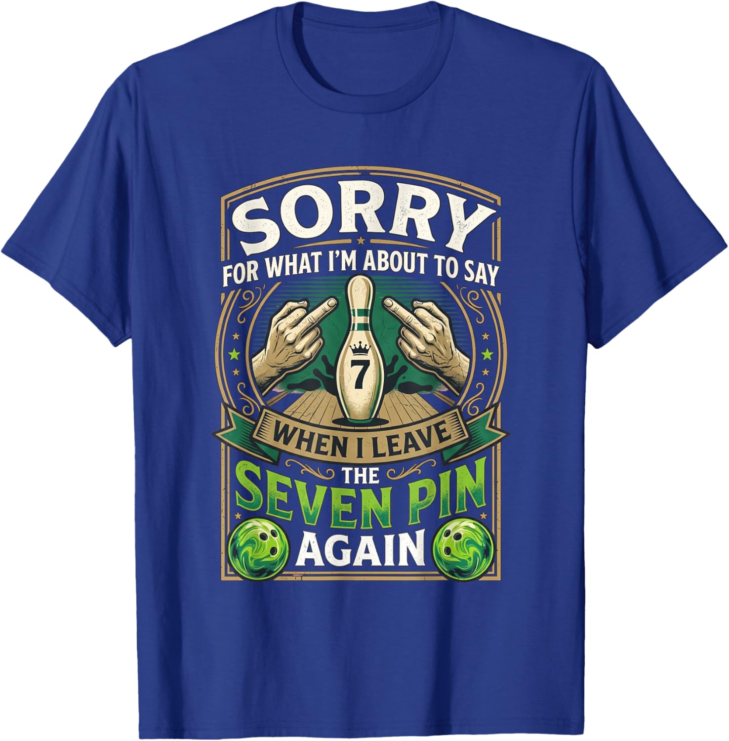 Sorry What I'm About Say Leaving The Seven Pin Again Bowling T-Shirt - T-Shirt | Royal