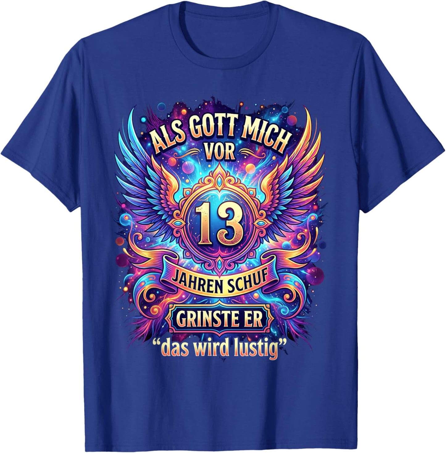 Als Gott Mich vor 13 Jahren Schuf grinste er das Wird lustig T-Shirt - T-Shirt | Royal