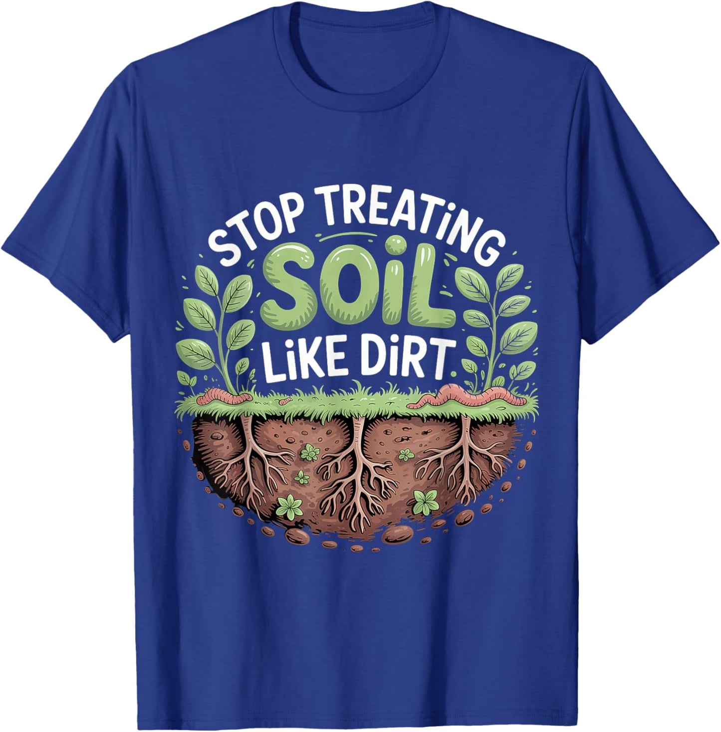 Stop Treating Soil Like Dirt Enviornmentalist Plant T-Shirt - T-Shirt | Royal