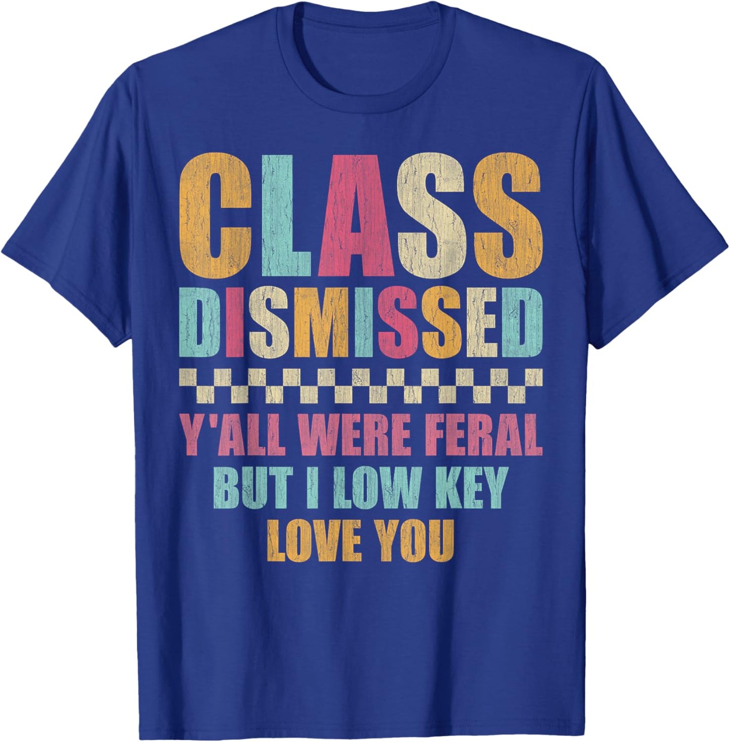 Class Dismissed Y'all were Feral But I Low Key Love You T-Shirt - T-Shirt | Royal
