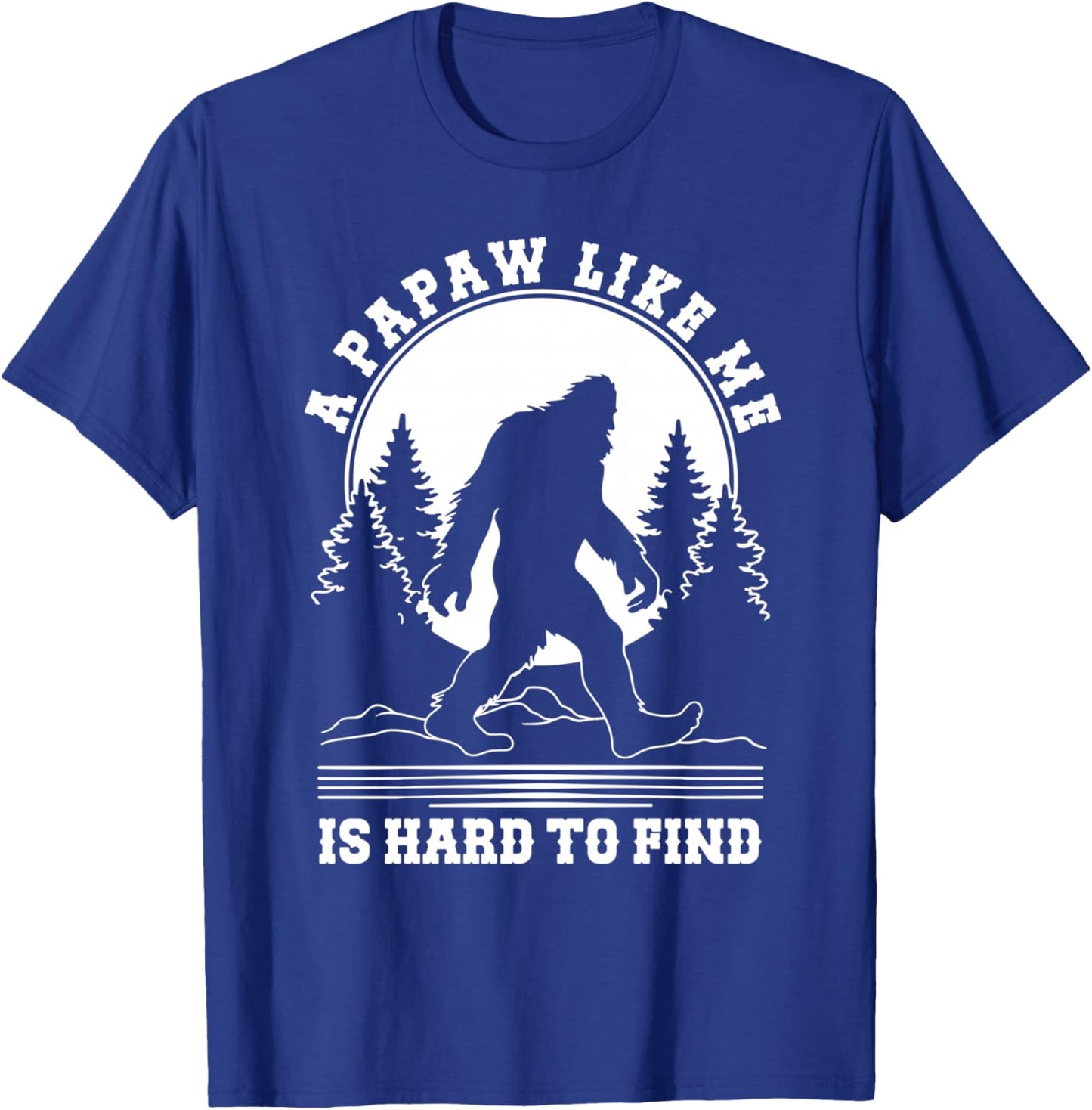 A Papaw Like Me Is Hard To Find, Sasquatch Bigfoot Papa Pops T-Shirt - T-Shirt | Royal
