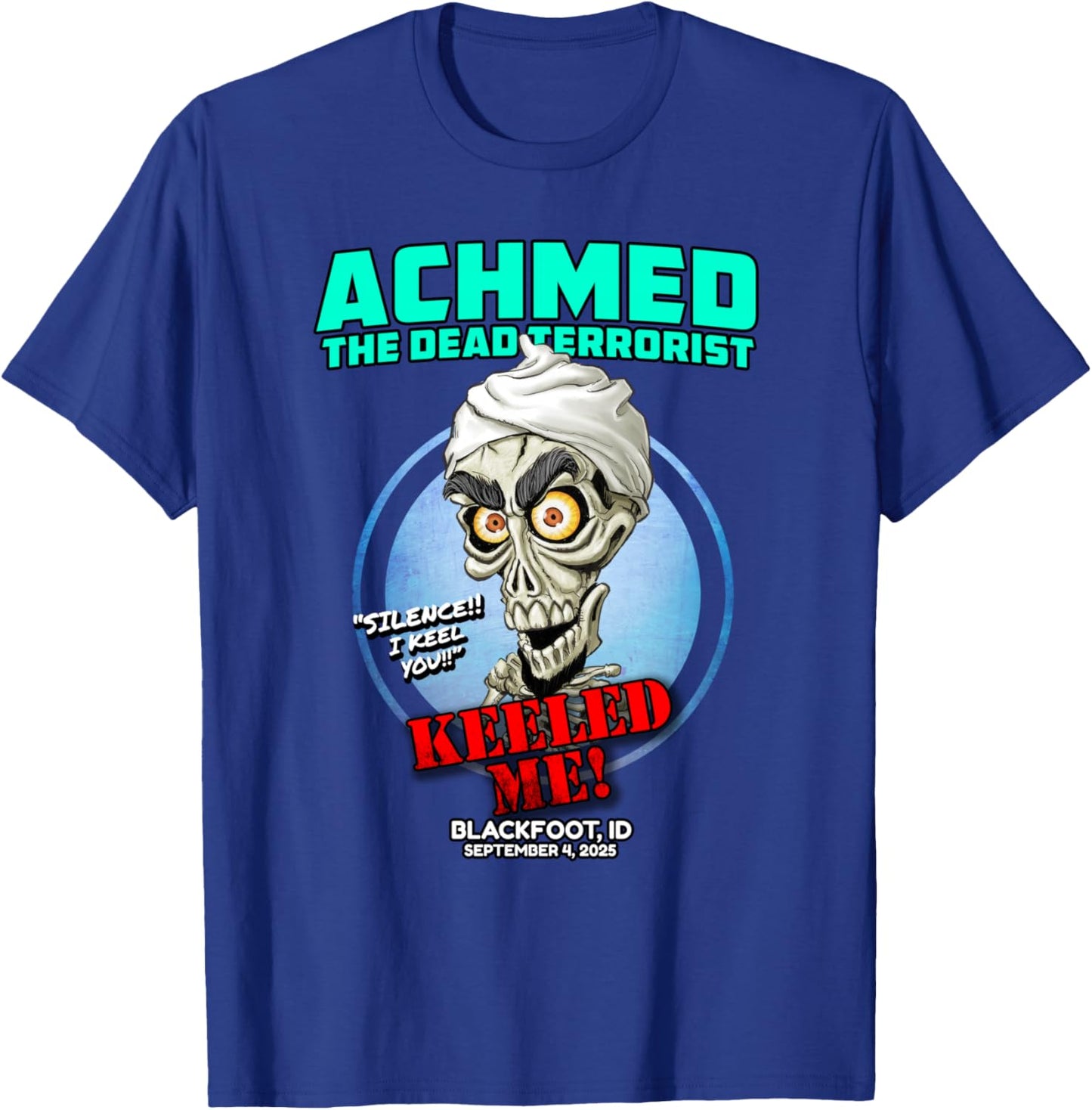 Achmed The Dead Terrorist Blackfoot, ID (2025) T-Shirt - T-Shirt | Royal