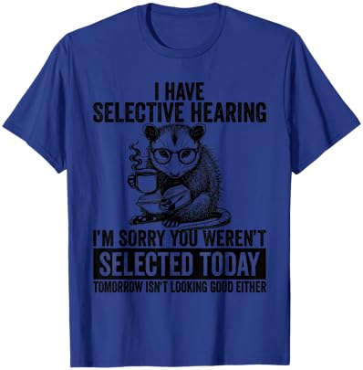 Funny I Have Selective Hearing You Werent Selected Opossum T-Shirt - T-Shirt | Royal