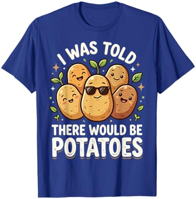 I was Told There Would Be Potatoes T-Shirt - T-Shirt | Royal