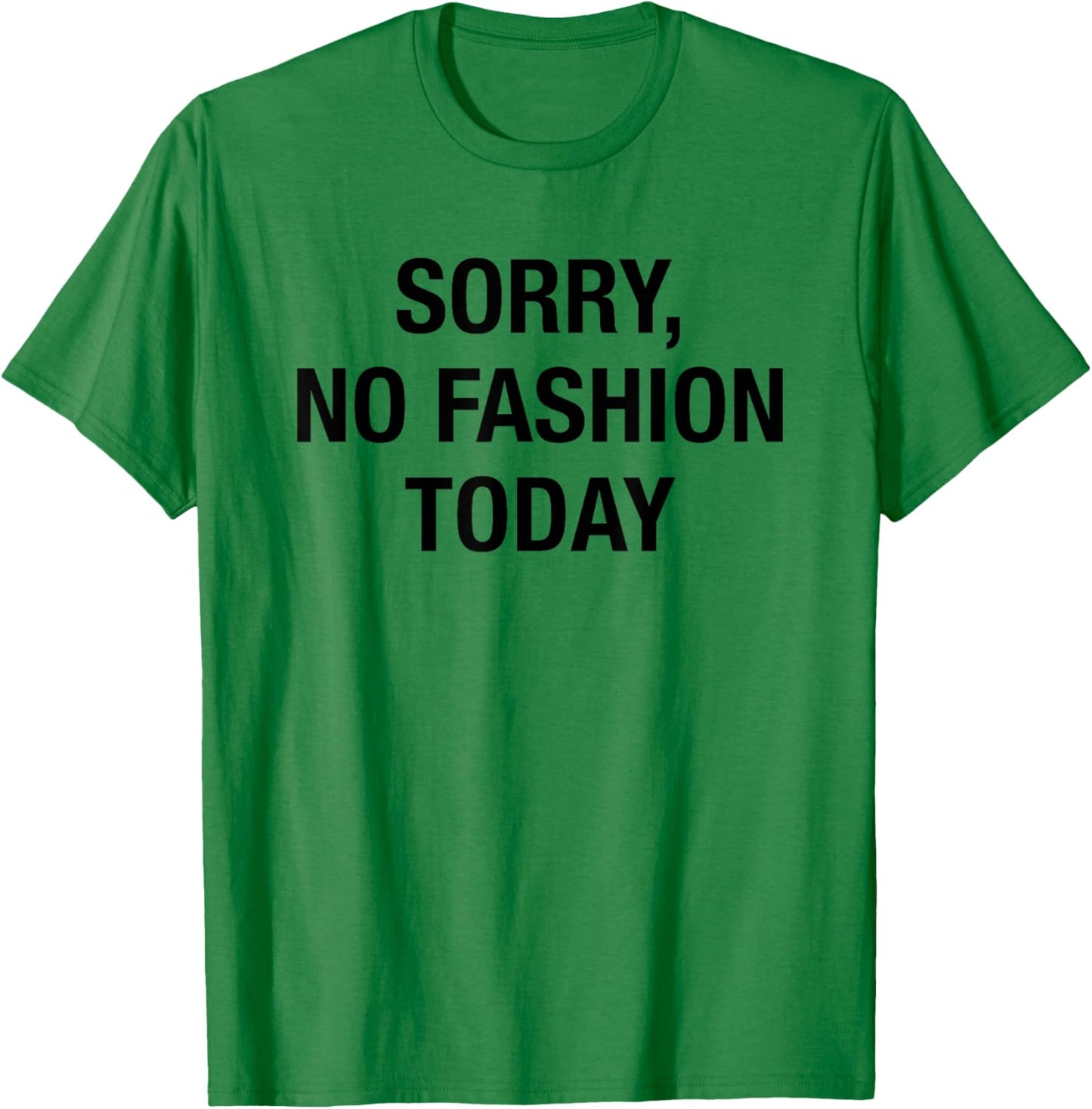 Sorry No Fashion Today - Funny Sarcastic Fashionable Slogan T-Shirt - T-Shirt | Irish Green