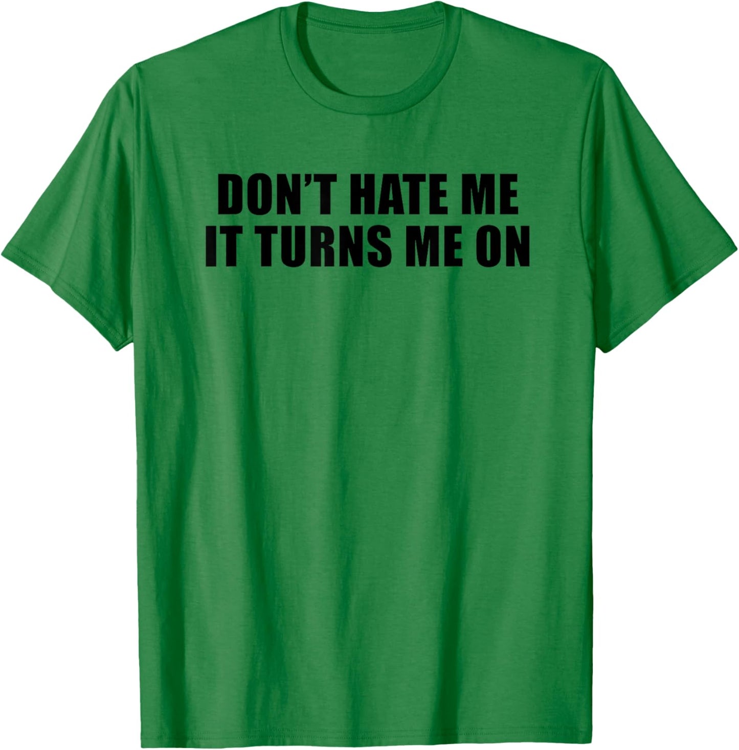 Don't Hate Me It Turns Me On T-Shirt - T-Shirt | Irish Green