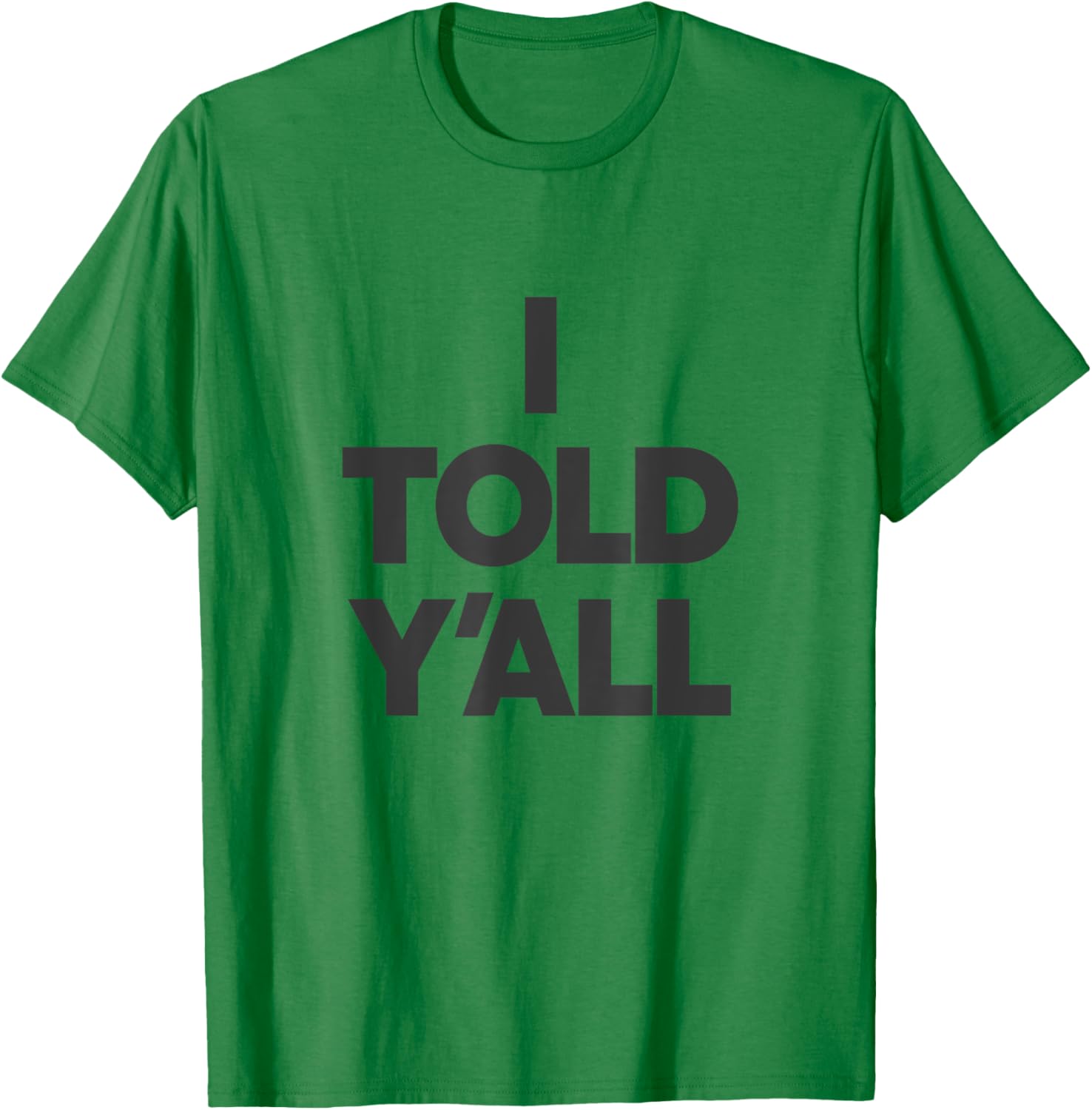 I Told Y'All - Funny Told Ya T-Shirt - T-Shirt | Irish Green