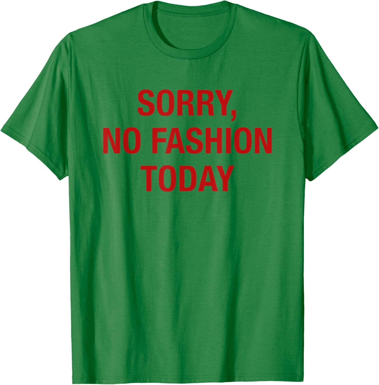 Sorry No Fashion Today - Funny Sarcastic Fashionable Slogan T-Shirt - T-Shirt | Irish Green