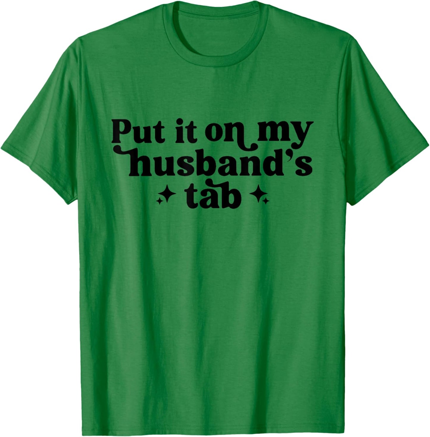 Put It On My Husband's Tab, Funny Wife T-Shirt - T-Shirt | Irish Green