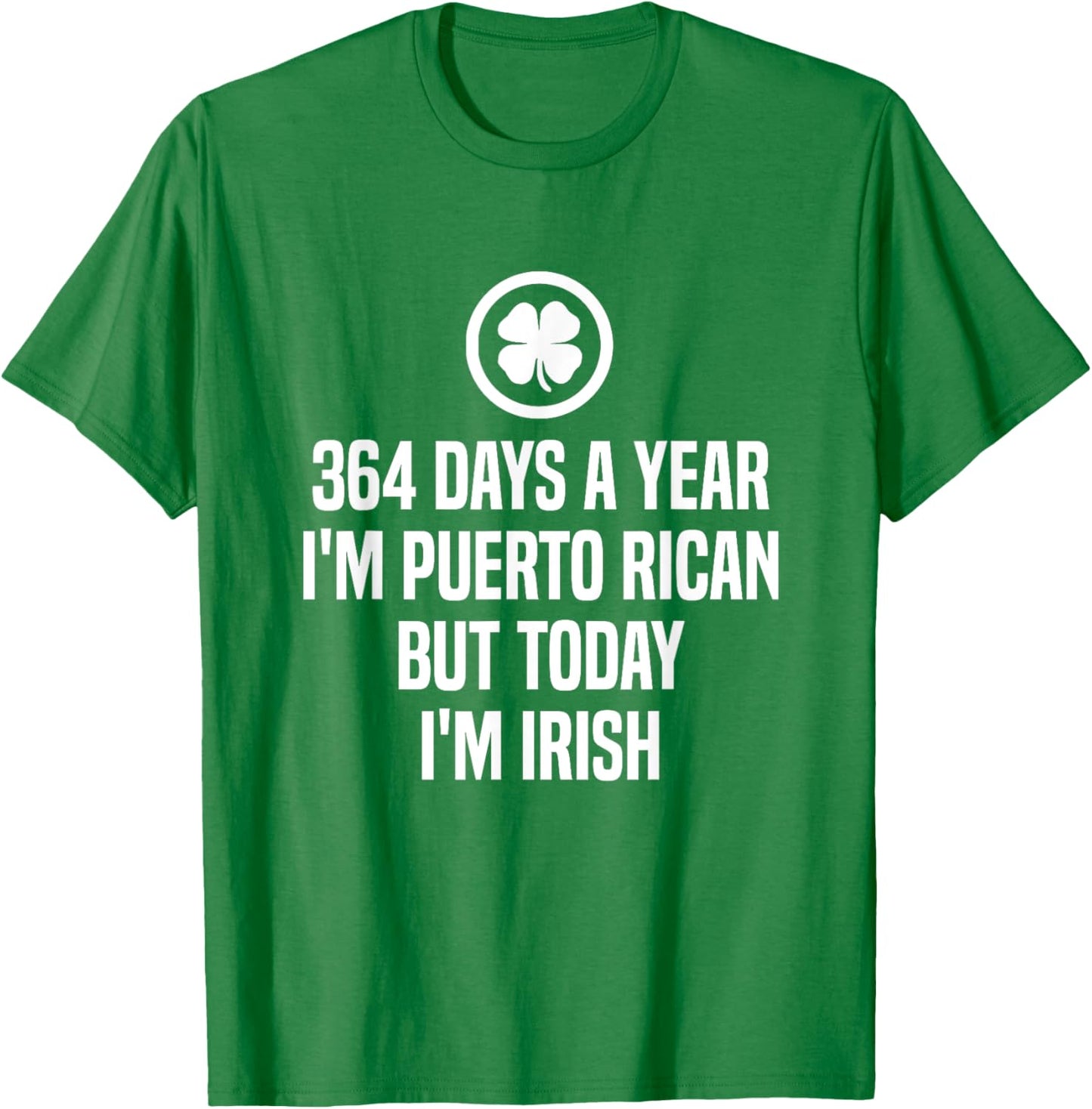 364 Days I'm Puerto Rican Today I'm Irish St. Patrick's Day T-Shirt - T-Shirt | Irish Green