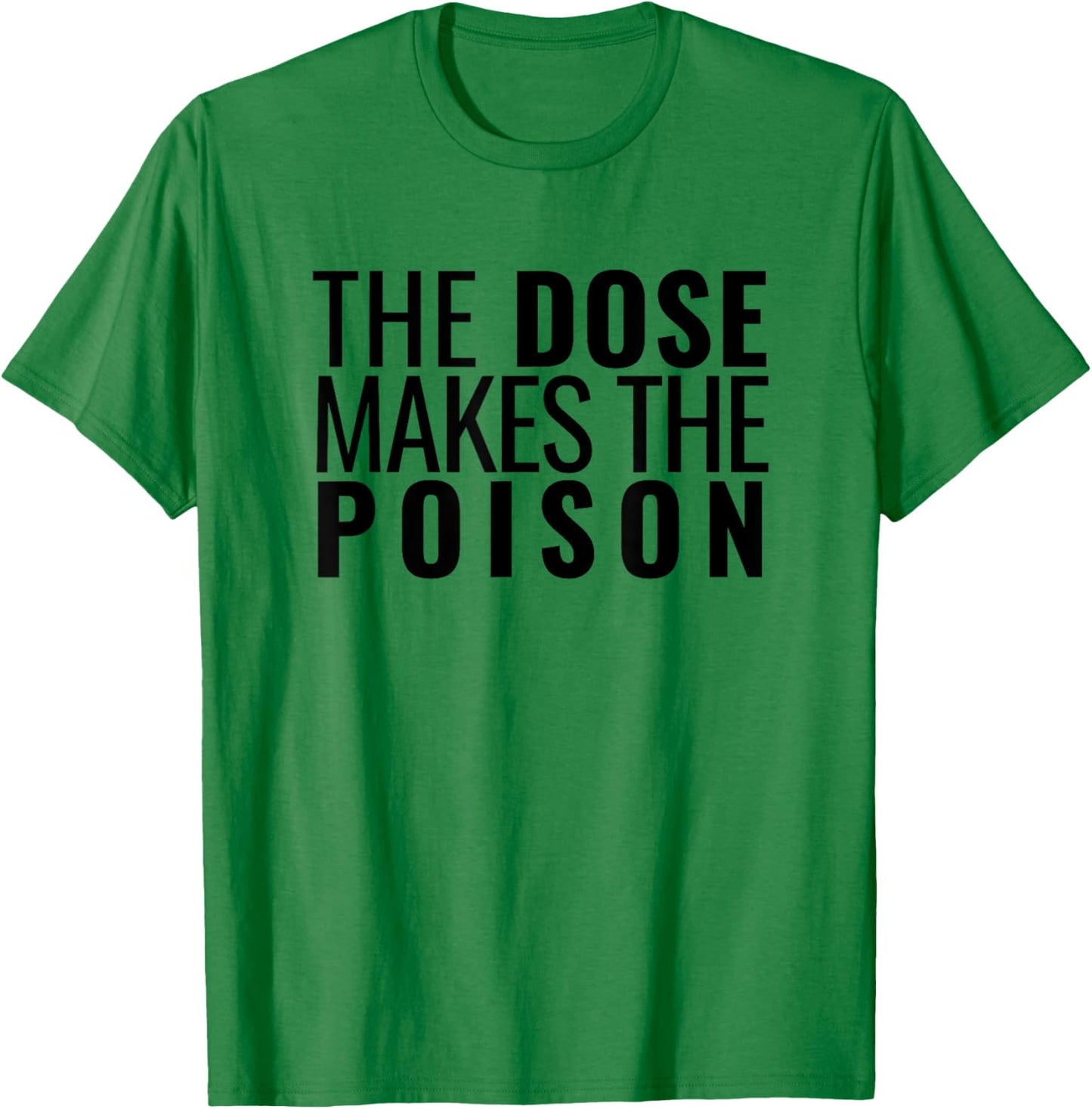 The Dose Makes The Poison | Toxicology, Toxicologist, PharmD T-Shirt - T-Shirt | Irish Green