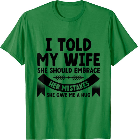 I Told My Wife She Should Embrace Her Mistakes Dad Joke T-Shirt - T-Shirt | Irish Green