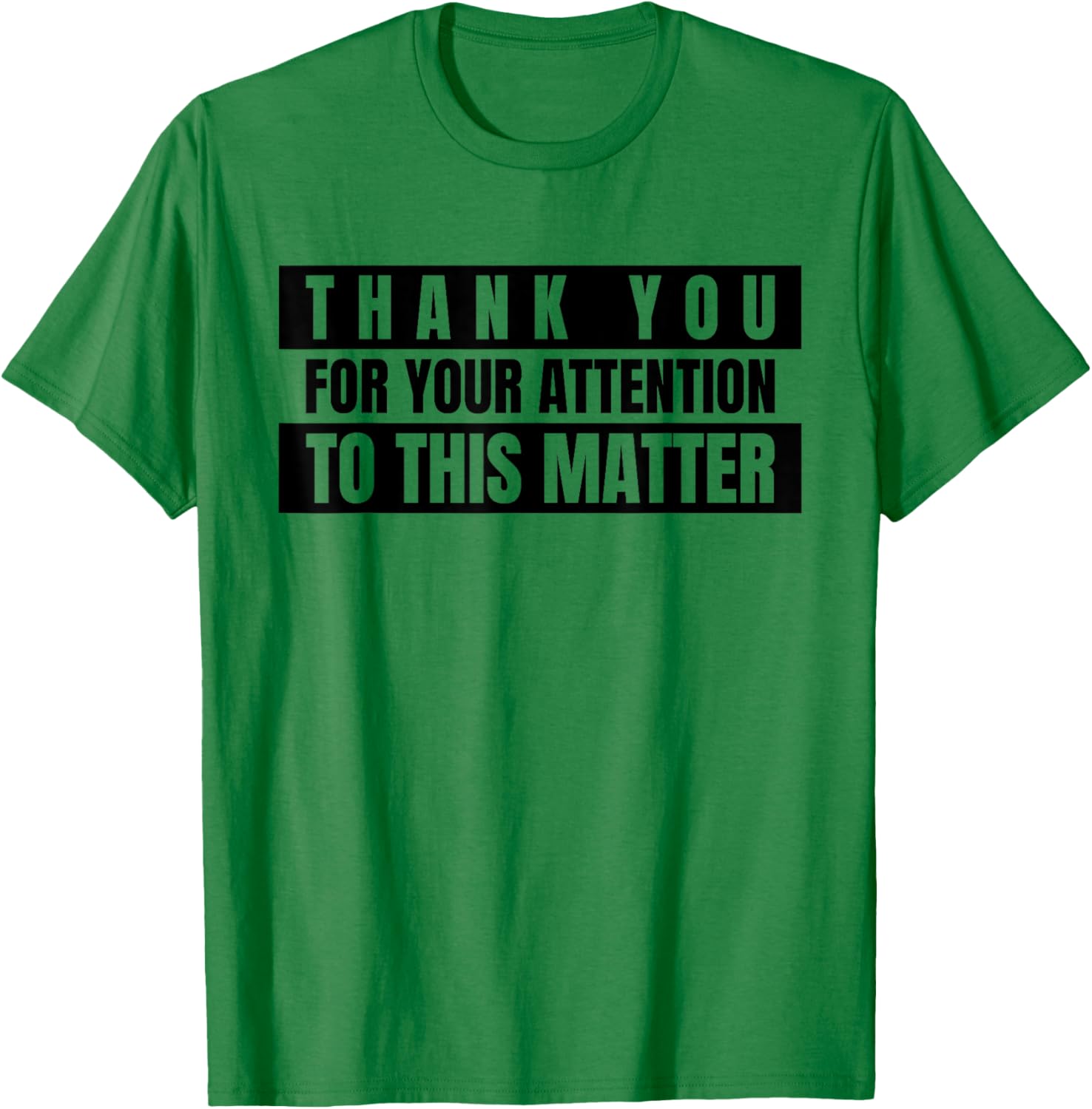 Thank You for Your Attention to This Matter (Funny Quote) T-Shirt - T-Shirt | Irish Green