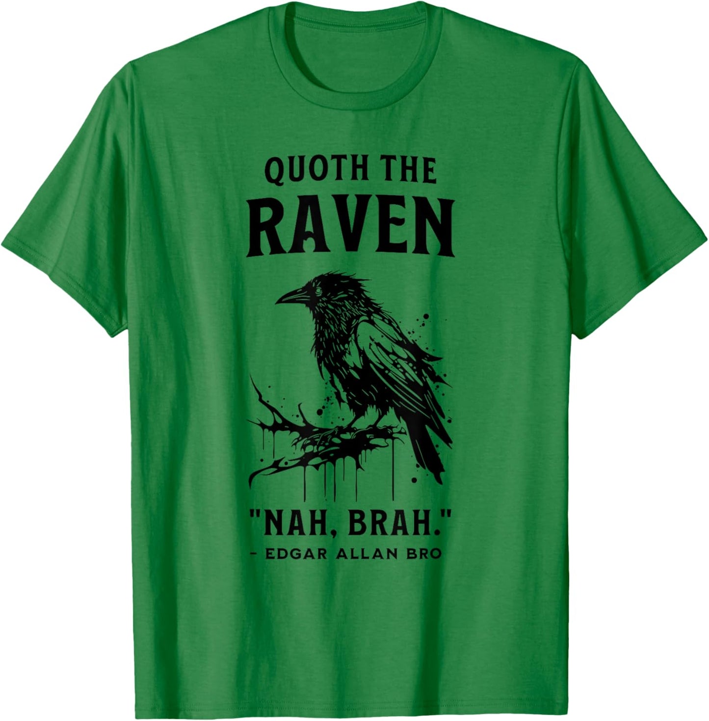QUOTH THE RAVEN "NAH, BRAH." funny design T-Shirt - T-Shirt | Irish Green