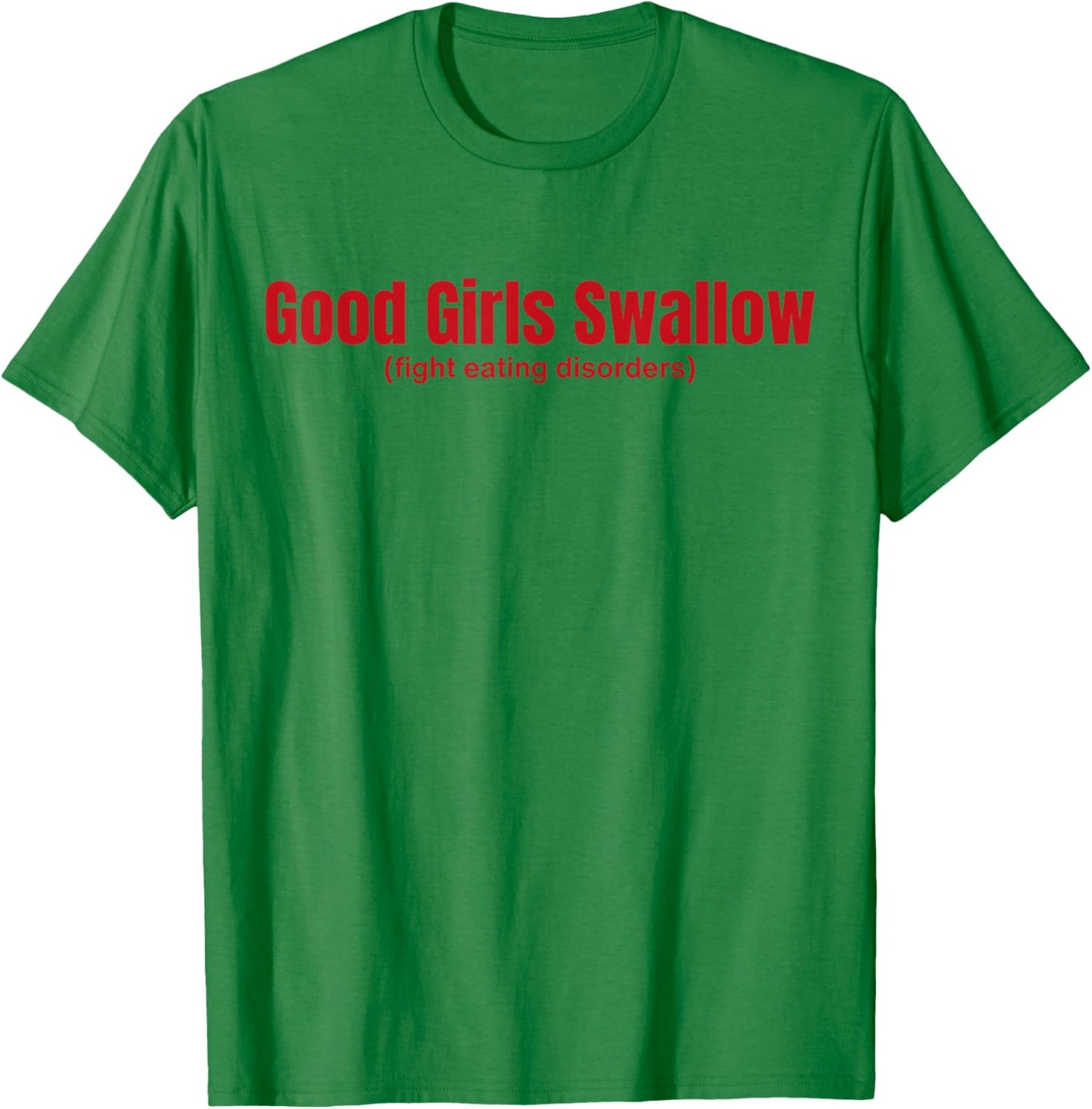 Good Girls Swallow Fight Eating Disorders T-Shirt - T-Shirt | Irish Green