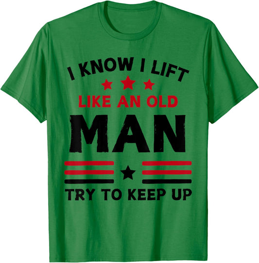 I Know I Lift Like An Old Man Try To Keep Up funny gym T-Shirt - T-Shirt | Irish Green